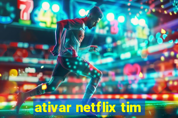 ativar netflix tim